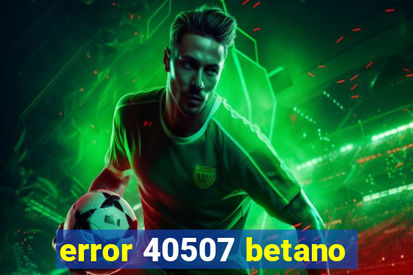 error 40507 betano